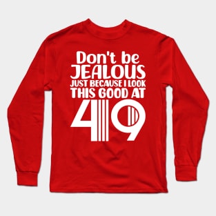 Don't Be Jealous Just Because I look This Good At 49 Long Sleeve T-Shirt